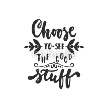 Naklejki Choose to see the good stuff - hand drawn lettering phrase isolated on the white background. Fun brush ink inscription for photo overlays, greeting card or t-shirt print, poster design.
