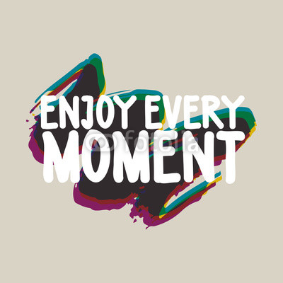 Enjoy every moment. Colorful