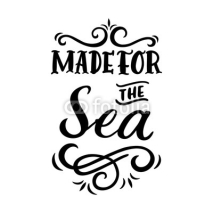 Naklejki Card with inscription "Made for the Sea"  in a trendy calligraphic style. It can be used for cards, brochures, poster, t-shirts, mugs etc.