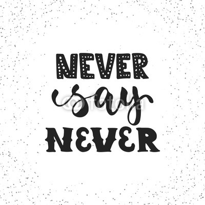 Never say never - hand drawn lettering phrase isolated on the white grunge background. Fun brush ink inscription for photo overlays, greeting card or t-shirt print, poster design