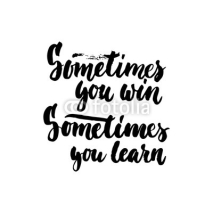 Naklejki Sometimes you win, sometimes you learn - hand drawn lettering phrase isolated on the white background. Fun brush ink inscription for photo overlays, greeting card or t-shirt print, poster design.