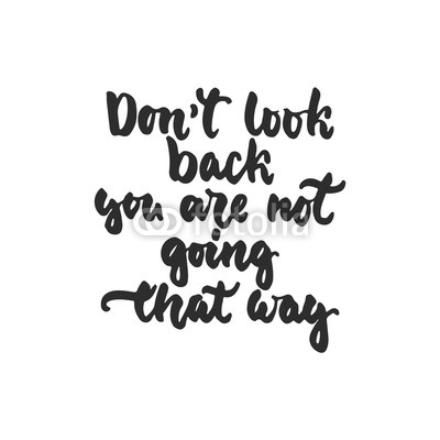 Don't look back you are not going that way - hand drawn lettering phrase isolated on the white background. Fun brush ink inscription for photo overlays, greeting card or t-shirt print, poster design.