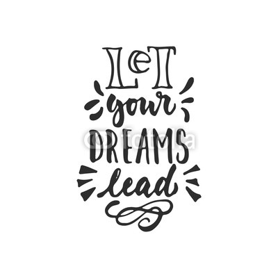 Let your dreams lead - hand drawn lettering phrase isolated on the white background. Fun brush ink inscription for photo overlays, greeting card or t-shirt print, poster design.