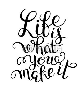 original hand lettering inscription Life is what you make it, mo