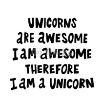 Naklejki Unicorns are awesome, i am awesome, therefore i am a unicorn.The quote hand-drawing of black ink. Vector Image. It can be used for website design, article, phone case, poster, t-shirt, mug etc.