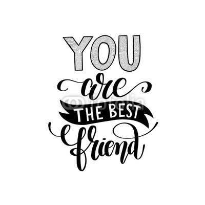 you are the best friend black and white hand written lettering