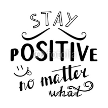 Naklejki Stay positive no matter what. Positive quote lettering. Calligraphy postcard or poster graphic design typography element. Hand written vector sign.