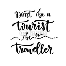 Fototapety Don't be a tourist, be a traveller. Handwritten calligraphic phrase. Inspirational motivational quote. Poster with lettering