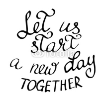 Fototapety Let us start a new day together. Handwritten black text on white