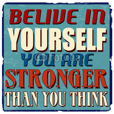 Belive in yourself you are stronger than you think