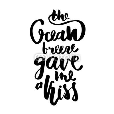 The ocean breeze gave me a kiss.Hand lettering. Unique quote made with brush. It can be used for t-shirt print, photo overlays, bags, poster.Vector Illustration
