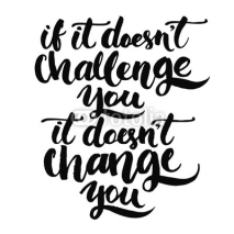 Naklejki If it doesn't challenge you, it doesn't change you. Motivational quote, vector lettering poster. Black typography isolated