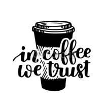 Fototapety Vector hand written quote In coffee we trust with coffee-on-the-go cup. Black ink on white isolated background. Doodle drawing with lettering for your design or overlay.