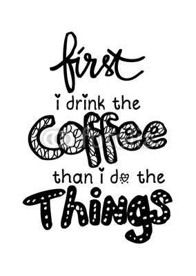  First i drink coffee then i do the things. Poster with hand lettering. Quote for card design.
