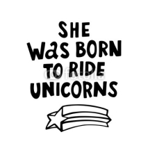 Fototapety She was born ride to unicorns. The quote hand-drawing of black ink. Vector Image. It can be used for website design, article, phone case, poster, t-shirt, mug etc.