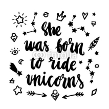 Fototapety She was born ride to unicorns. The quote hand-drawing of black ink with magic simbols. Vector Image. It can be used for for invitation cards, brochures, phone case, poster, t-shirt, mug etc.