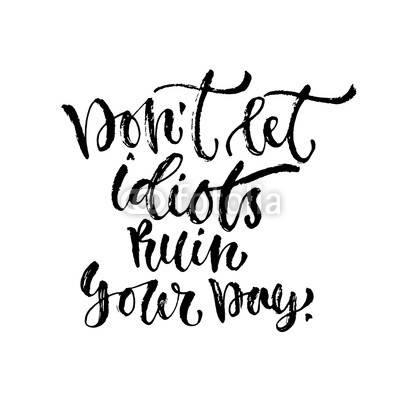 Vector inspirational calligraphy. Don't let idiots ruin your day. Modern print and t-shirt design.