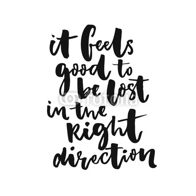 It feels good to be lost in the right direction. Inspiration saying about travel and life. Black typography isolated on white background