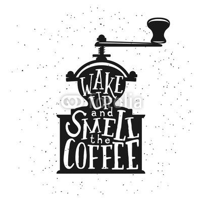 Coffee related vintage vector illustration with quote. Wake up and smell the coffee.