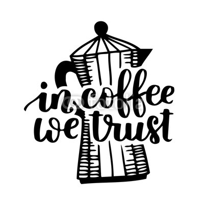 Vector hand written quote In coffee we trust with coffee pot. Black ink on white isolated background. Doodle drawing with lettering for your design or overlay.