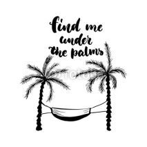 Fototapety Find me under the palms - hand drawn lettering quote isolated on the white background. Fun brush ink inscription for photo overlays, greeting card or t-shirt print, poster design.