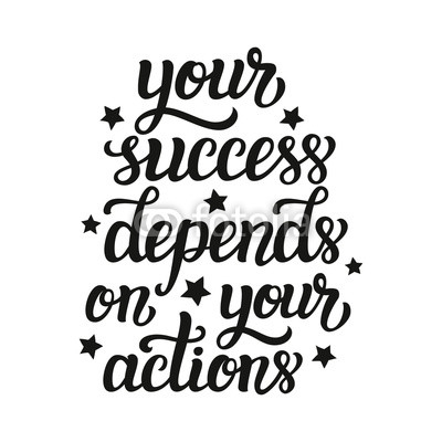 Your success depends on your actions